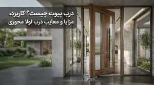 درب پیوت چیست؟ کاربرد، مزایا و معایب درب لولا محوری