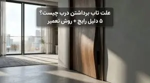 علت تاب برداشتن درب چیست؟ 5 دلیل رایج + روش تعمیر